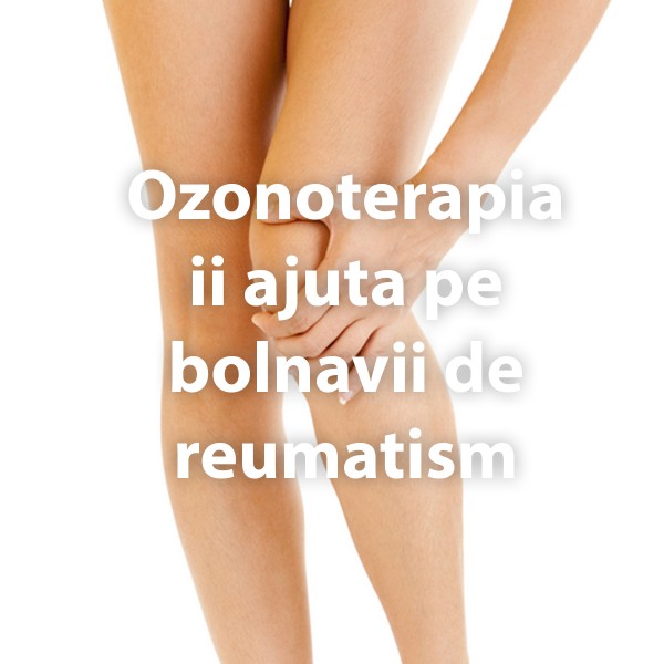 Ozonoterapia ii ajuta pe bolnavii de reumatism
